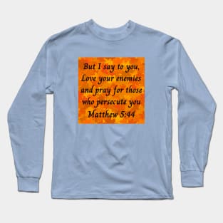 Bible Verse Matthew 5:44 Long Sleeve T-Shirt